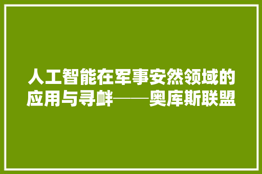 人工智能在军事安然领域的应用与寻衅──奥库斯联盟演习为例