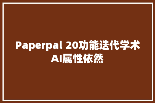 Paperpal 20功能迭代学术AI属性依然