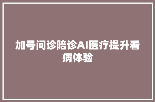 加号问诊陪诊AI医疗提升看病体验