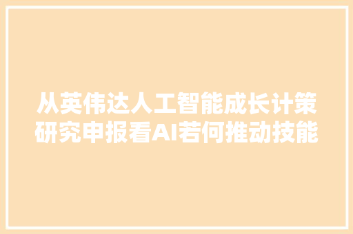 从英伟达人工智能成长计策研究申报看AI若何推动技能进步。