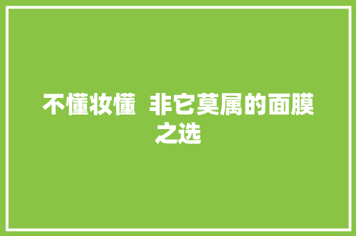 不懂妆懂  非它莫属的面膜之选