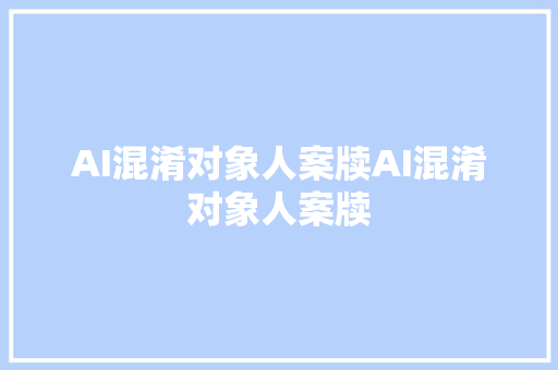 AI混淆对象人案牍AI混淆对象人案牍