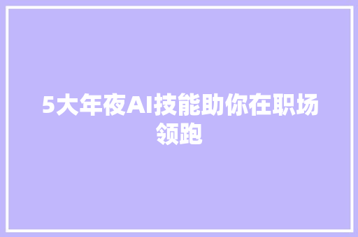 5大年夜AI技能助你在职场领跑