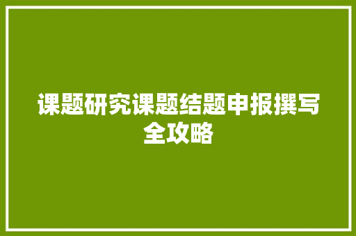 课题研究课题结题申报撰写全攻略