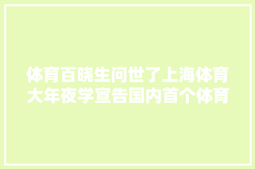 体育百晓生问世了上海体育大年夜学宣告国内首个体育行业AI上体体育大年夜模型