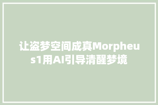 让盗梦空间成真Morpheus1用AI引导清醒梦境