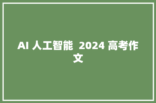 AI 人工智能  2024 高考作文