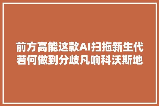 前方高能这款AI扫拖新生代若何做到分歧凡响科沃斯地宝T10 TURBO评测