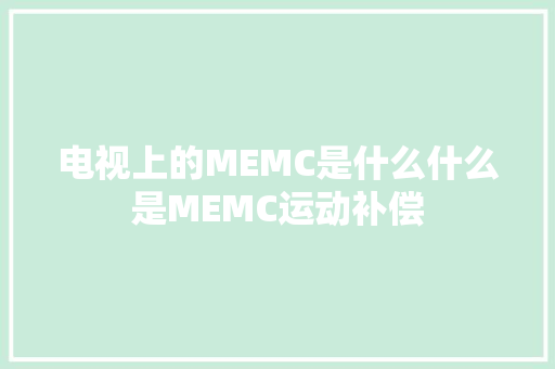 电视上的MEMC是什么什么是MEMC运动补偿