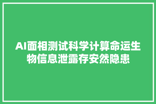 AI面相测试科学计算命运生物信息泄露存安然隐患