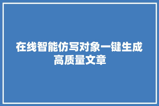 在线智能仿写对象一键生成高质量文章