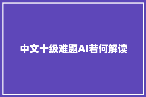 中文十级难题AI若何解读