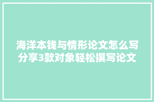 海洋本钱与情形论文怎么写分享3款对象轻松撰写论文