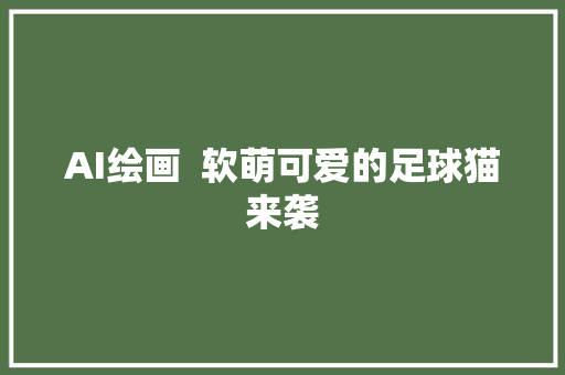 AI绘画  软萌可爱的足球猫来袭