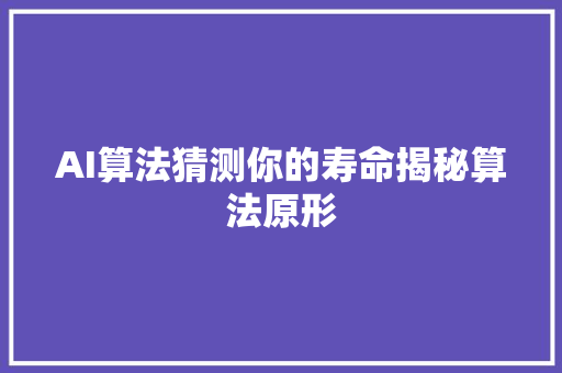 AI算法猜测你的寿命揭秘算法原形