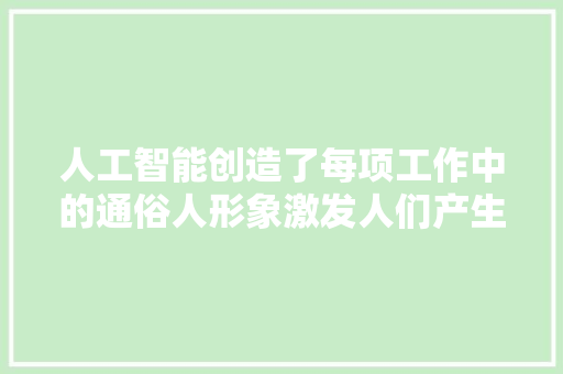 人工智能创造了每项工作中的通俗人形象激发人们产生了不合