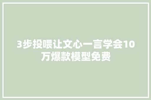 3步投喂让文心一言学会10万爆款模型免费