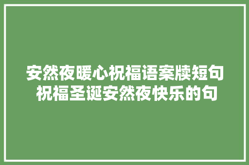 安然夜暖心祝福语案牍短句 祝福圣诞安然夜快乐的句子