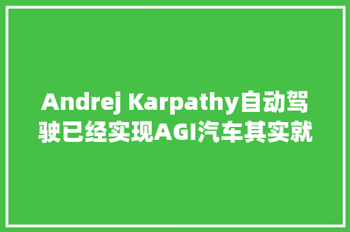 Andrej Karpathy自动驾驶已经实现AGI汽车其实就是机械人