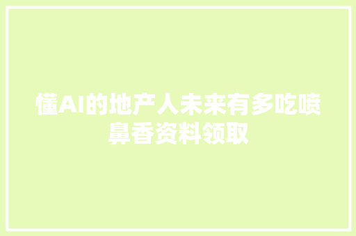 懂AI的地产人未来有多吃喷鼻香资料领取