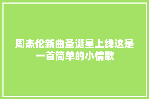 周杰伦新曲圣诞星上线这是一首简单的小情歌