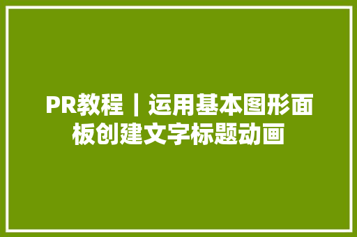 PR教程｜运用基本图形面板创建文字标题动画