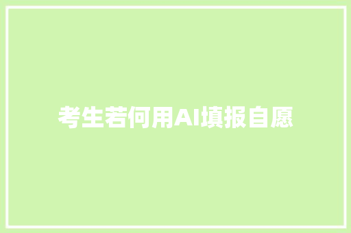 考生若何用AI填报自愿