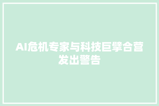 AI危机专家与科技巨擘合营发出警告