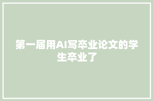 第一届用AI写卒业论文的学生卒业了