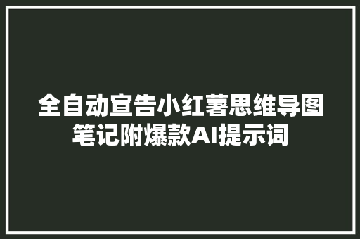 全自动宣告小红薯思维导图笔记附爆款AI提示词