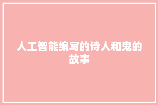 人工智能编写的诗人和鬼的故事