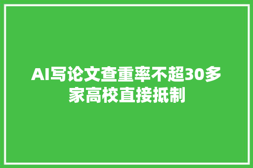 AI写论文查重率不超30多家高校直接抵制