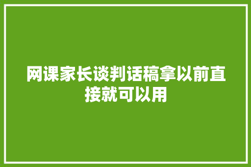 网课家长谈判话稿拿以前直接就可以用