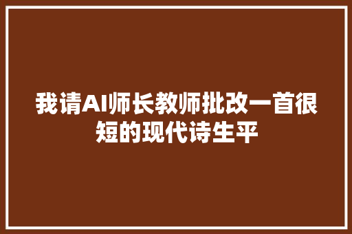 我请AI师长教师批改一首很短的现代诗生平