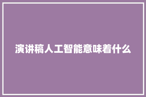 演讲稿人工智能意味着什么