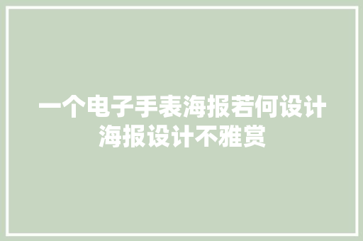 一个电子手表海报若何设计海报设计不雅赏