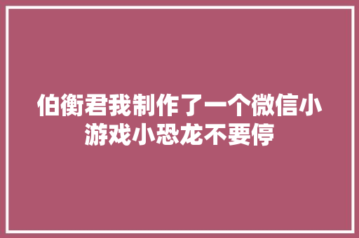 伯衡君我制作了一个微信小游戏小恐龙不要停