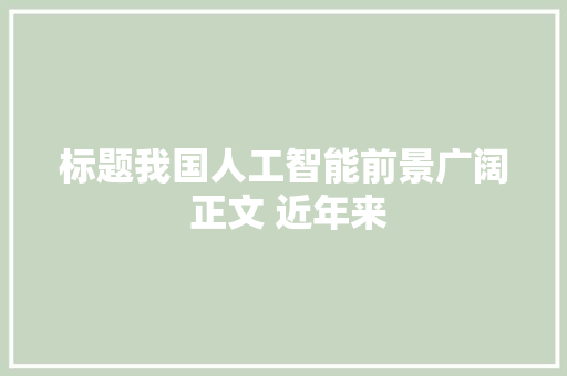 标题我国人工智能前景广阔 正文 近年来