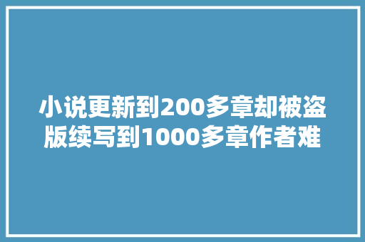 小说更新到200多章却被盗版续写到1000多章作者难道是AI的功劳