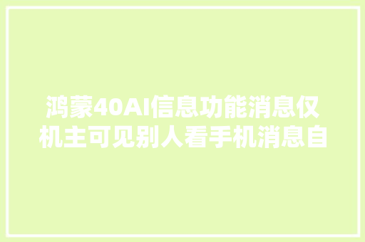 鸿蒙40AI信息功能消息仅机主可见别人看手机消息自动隐藏