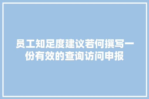 员工知足度建议若何撰写一份有效的查询访问申报