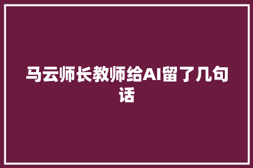 马云师长教师给AI留了几句话