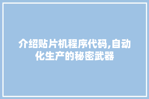 介绍贴片机程序代码,自动化生产的秘密武器