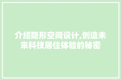 介绍隐形空间设计,创造未来科技居住体验的秘密