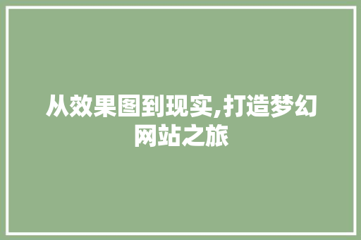 从效果图到现实,打造梦幻网站之旅