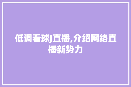 低调看球J直播,介绍网络直播新势力