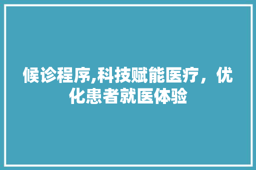 候诊程序,科技赋能医疗，优化患者就医体验