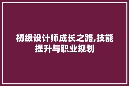 初级设计师成长之路,技能提升与职业规划