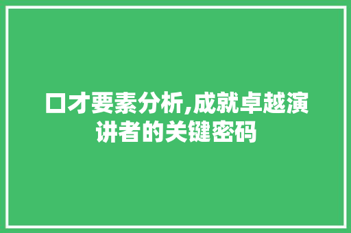 口才要素分析,成就卓越演讲者的关键密码