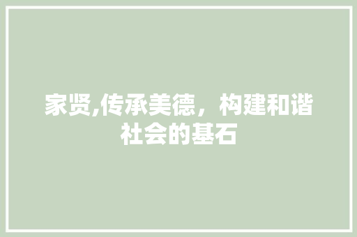 家贤,传承美德，构建和谐社会的基石